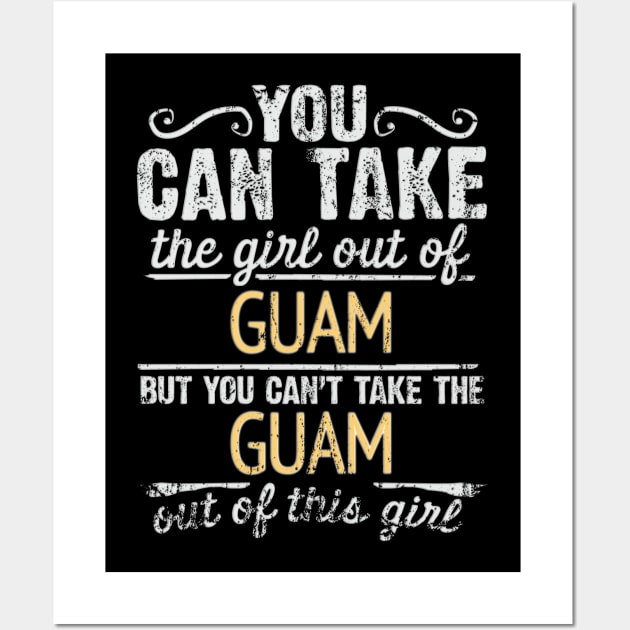 You Can Take The Girl Out Of Guam But You Cant Take The Guam Out Of The Girl Design - Gift for Guamanian With Guam Roots Wall Art by Country Flags